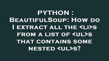 PYTHON : BeautifulSoup: How do I extract all the  li s from a list of  ul s that contains some neste