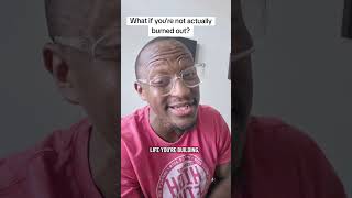 What if you're not actually burned out?