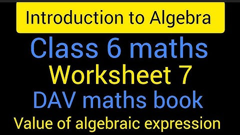 Introduction to Algebra | Class 6 maths | Worksheet 7 | DAV book | Value of algebraic expression