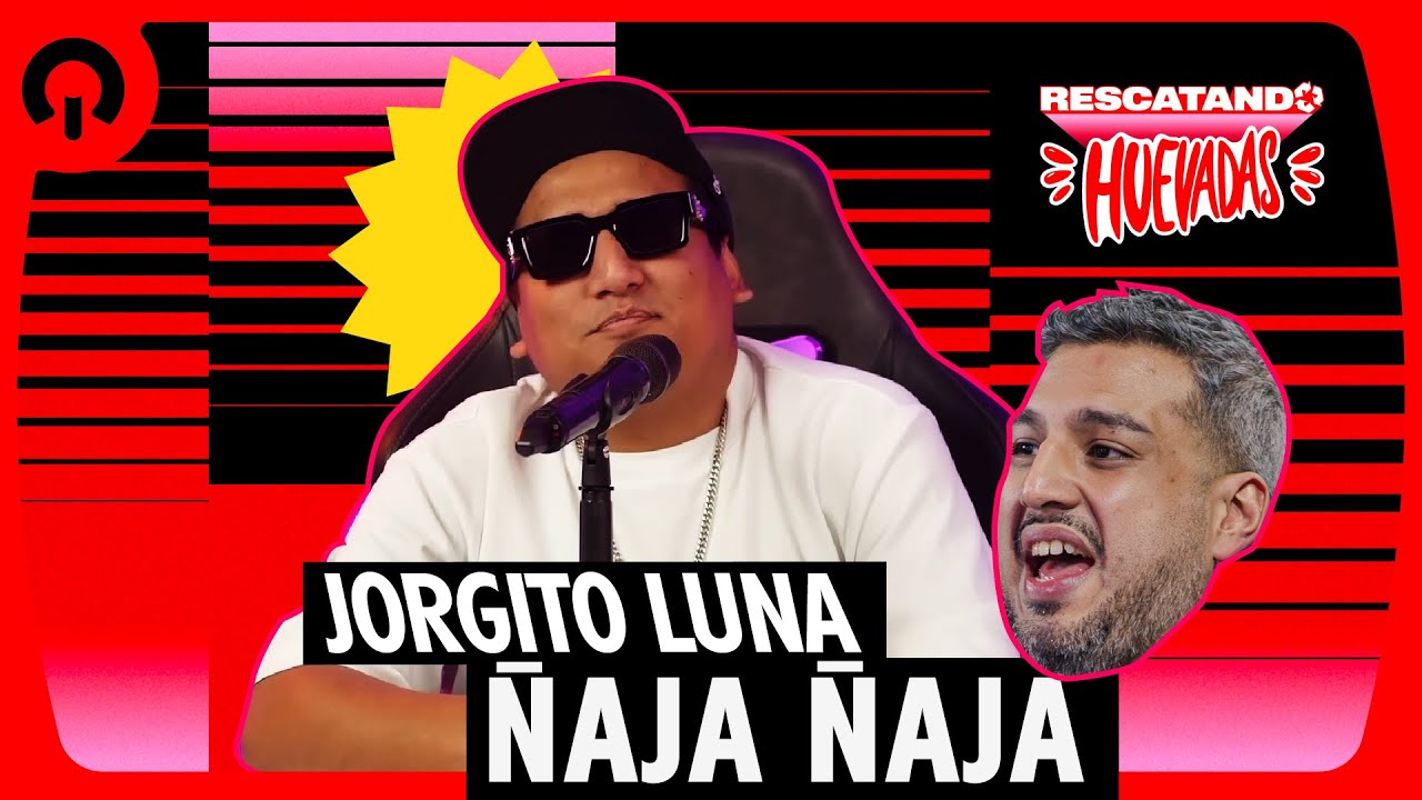 ¡JORGITO LUNA ÑAJA ÑAJA! | RESCATANDO HUEVADAS