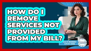 How Do I Remove Services Not Provided From My Bill?