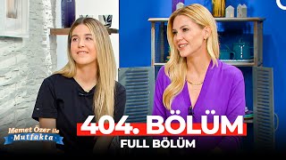 Memet Özer ile Mutfakta 404. Bölüm | Emine Ün - Duru Kınay