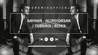 Bayhan - Acımıyorsan (Türkmi̇x) Remix