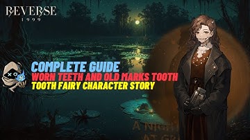 Reverse: 1999 Patch 1.2 - GUIDE "Worn Teeth And Old Marks" | Tooth Fairy Character Story