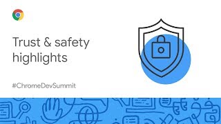 Trust & safety highlights (Chrome Dev Summit 2019)