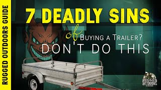 7 DEADLY SINS OF TRAILER BUYING