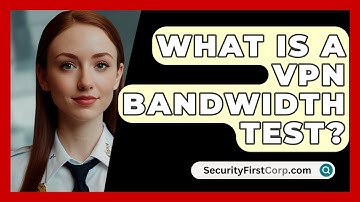 What Is A VPN Bandwidth Test? - SecurityFirstCorp.com