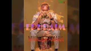 EPHRAIM SON OF AFRICA - MWALIBA AMAKA MWISHINA LYENU (AUDIO)