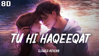 Tu Hi Haqeeqat - [ Slowed Reverb ]  | 8D Audio 🎧 |