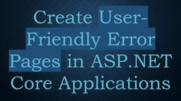 Create User-Friendly Error Pages in ASP.NET Core Applications