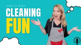 How to Make Cleaning Your House Fun | Clutterbug Podcast # 180