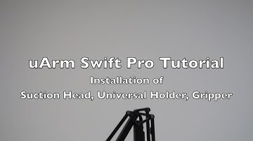 uArm Swift Pro Tutorial Part 2 - Installation of Suction Head, Universal Holder and Gripper