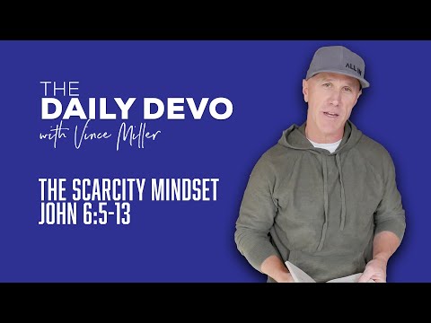 The Scarcity Mindset | John 6:5-13