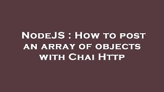 NodeJS : How to post an array of objects with Chai Http