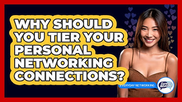 Why Should You Tier Your Personal Networking Connections? - Everyday-Networking