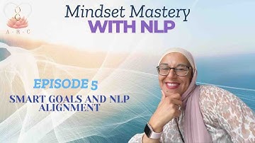Mindset Mastery Episode 5:  SMART GOALS and NLP