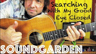 Don't Be Afraid To Play Soundgarden's Searching With My Good Eye Closed On Your Acoustic Guitar!