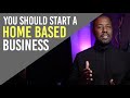 You Should Start a Home Based Business