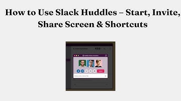How to Use Slack Huddles – Start, Invite, Share Screen & Shortcuts