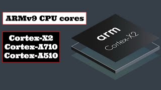 ARM v9 CPU and GPU cores Cortex-X2, Cortex-A710, and Cortex-A510 | Mali-G710, G610, G510, and G310