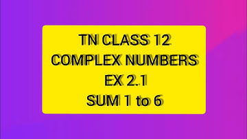 TN CLASS 12 MATHS COMPLEX NUMBERS EX 2.1 SUM 1 TO 6