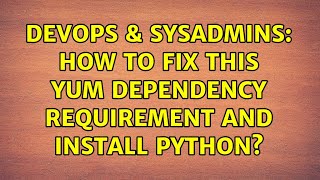 DevOps & SysAdmins: How to fix this yum dependency requirement and install python?
