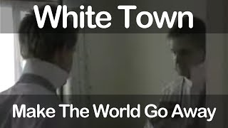 White Town - Make The World Go Away