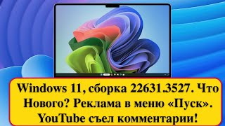 Windows 11, сборка 22631.3527. Что Нового? Реклама в меню «Пуск». YouTube съел комментарии!