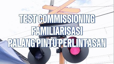 Test commissioning dan Familiarisasi Palang Pintu Perlintasan