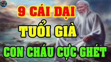 9 Cái DẠI Tuổi GIÀ, Con Cháu Cực GHÉT Nhưng Không Bao Giờ Nói Ra | Chân Lý Tinh Hoa