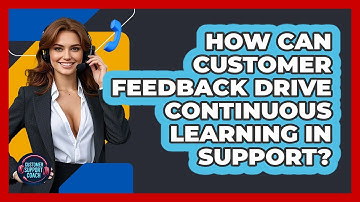 How Can Customer Feedback Drive Continuous Learning In Support? - Customer Support Coach