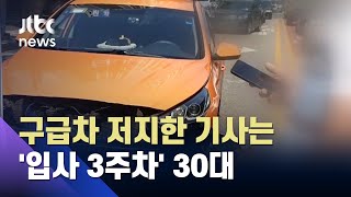 구급차 저지한 택시기사는 '입사 3주' 30대 초보…퇴사로 연락두절 / JTBC News