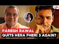Big Trouble for Hera Pheri 3? Paresh Rawal Exits the Film Again; Here’s the Truth | Akshay Kumar