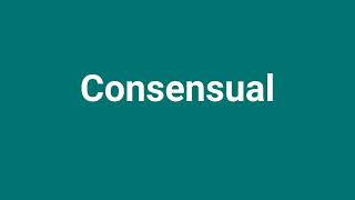 'Consensual' Meaning and Pronunciation