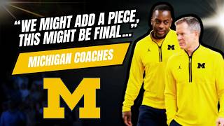 Michigan Coaches On The Current Roster: "Small Chance We Add A Piece, Also A Chance This Is Final."