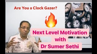 Are You a Clock Gazer | Next Level Motivation with Dr Sumer Sethi