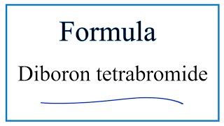 How to Write the Formula for Diboron tetrabromide (B2Br4)