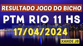 Resultado do jogo do bicho ao vivo PTM RIO 11HS dia 17/04/2024 - Quarta - Feira