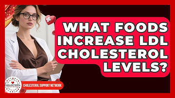 What Foods Increase LDL Cholesterol Levels? | Cholesterol Support Network