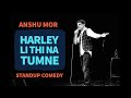 Harley Li Thi Na Tumne? | Stand Up Comedy by Anshu Mor