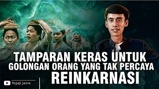 TAMPARAN KERAS UNTUK GOLONGAN ORANG YANG TAK PERCAYA ADANYA REINKARNASI - KI ARJUNA SAMUDRA