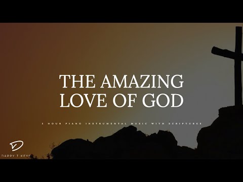 The Amazing Love of God: 2 Hour Piano Worship Music with Scriptures