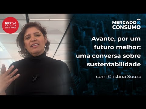 Avante, por um futuro melhor : Um diálogo sobre Sustentabilidade - Cobertura Especial NRF 2024