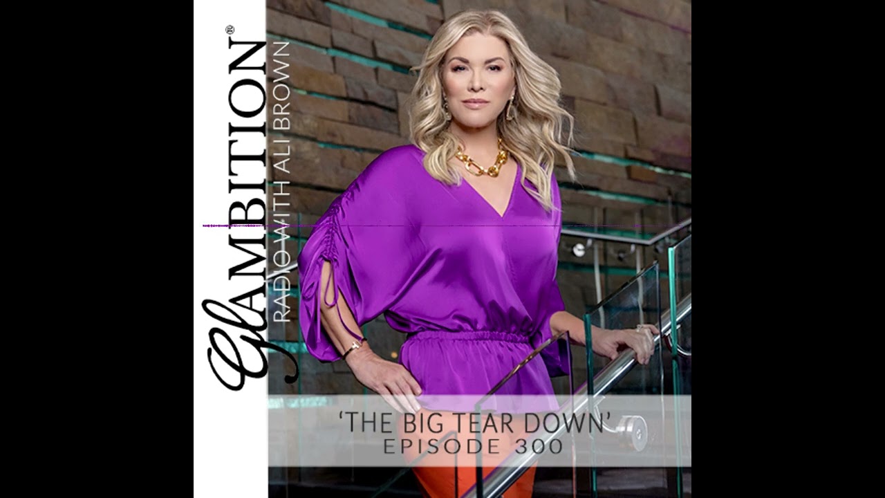 ‘The Big Tear Down’ — Glambition® Radio Episode 300 with Ali Brown