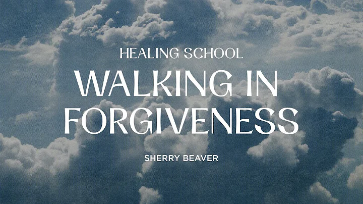 Healing School | Walking in Forgiveness | Sherry B...