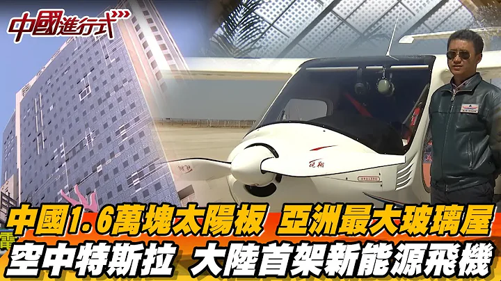 中國大陸1.6萬塊太陽板 亞洲最大玻璃屋 空中特斯拉 大陸首架新能源飛機【中國進行式經典回顧】 - 天天要聞
