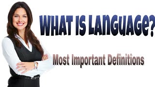 WHAT IS LANGUAGE/ DEFINITIONS OF LANGUAGE