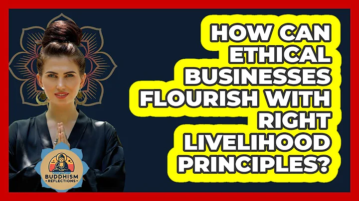 How Can Ethical Businesses Flourish With Right Livelihood Principles? - Buddhism Reflections