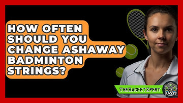How Often Should You Change Ashaway Badminton Strings? - The Racket Xpert