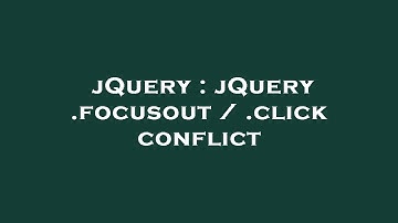 jQuery : jQuery .focusout / .click conflict